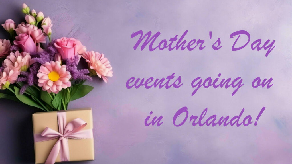 Mother's Day events in Orlando!