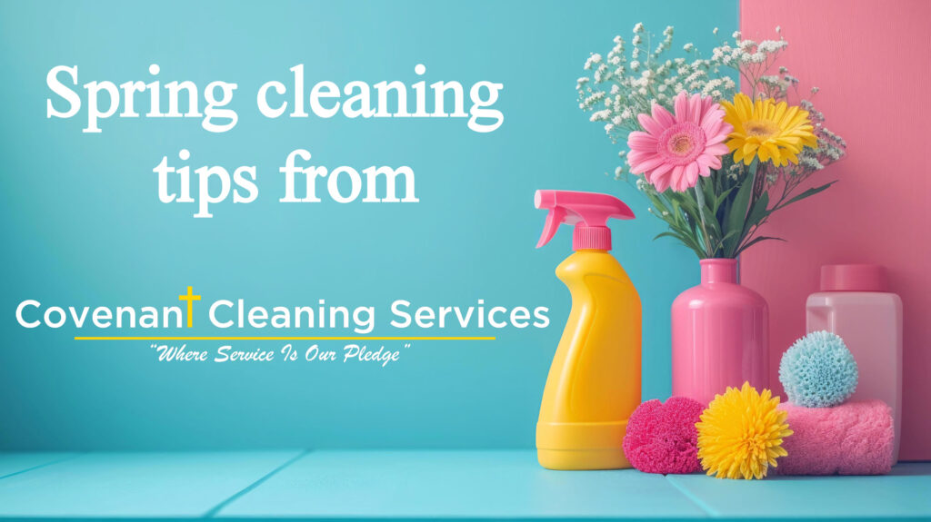 Spring cleaning tips from Covenant Cleaning Services!